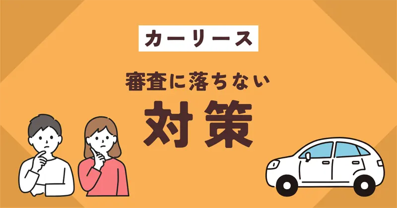 カーリースの審査に落ちないための対策