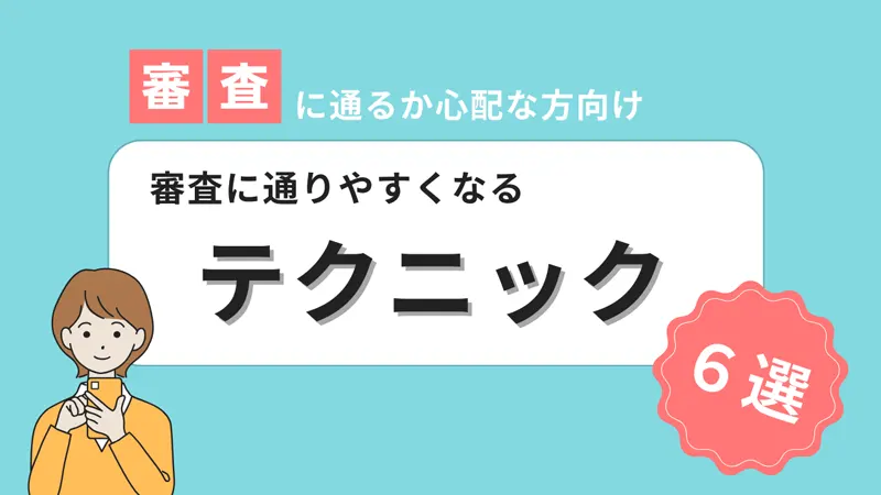 通るか心配な方向け！審査に通りやすくするテクニック６選